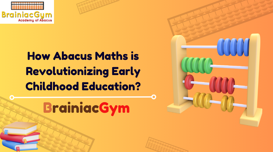 How Abacus Maths is Revolutionizing Early Childhood Education?