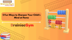5 Fun Ways to Sharpen Your Child’s Mind at Home